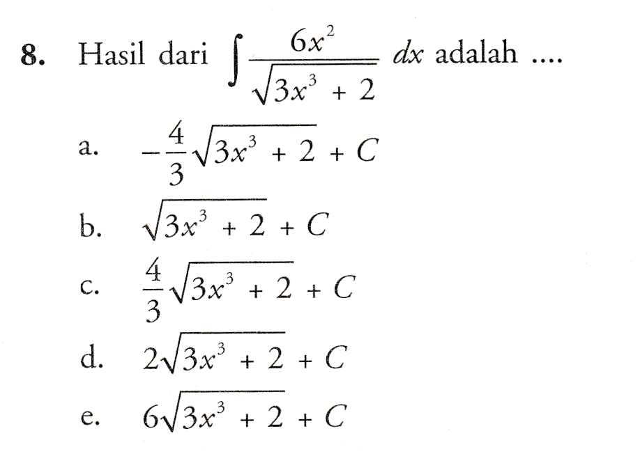 6x2 8. a. Hasil dari dx adalah .... 3x3 + 2 4 3x + 2 + C 3 b. 3x3 + 2 + C 4 3x3 + 2 + c 3 d. 2V3x3 + 2 + c e. 673x 673x® + 2 + C c. e. 