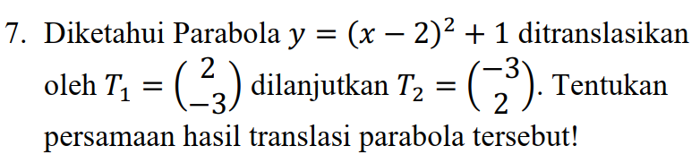 7. Diketahui Parabola y = (x – 2)2 + 1 ditranslasikan 2 ole 2 persamaan hasil translasi parabola tersebut! 