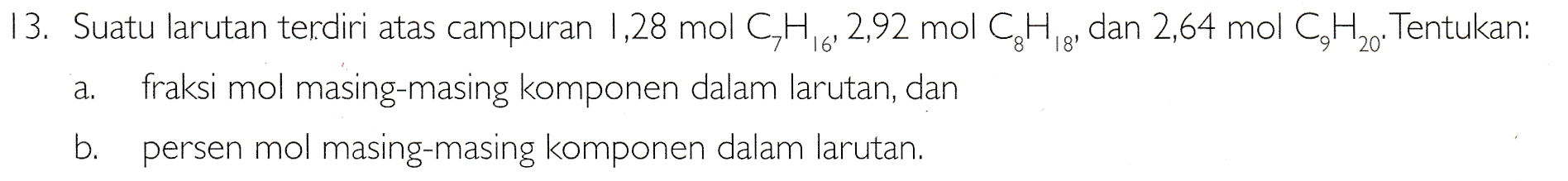 13. Suatu larutan terdiri atas campuran 1,28 mol CH 6, 2,92 mol CHig, dan 2,64 mol CH 2017 . Tentukan: fraksi mol masing-masing komponen dalam larutan, dan b. persen mol masing-masing komponen dalam larutan. a. 