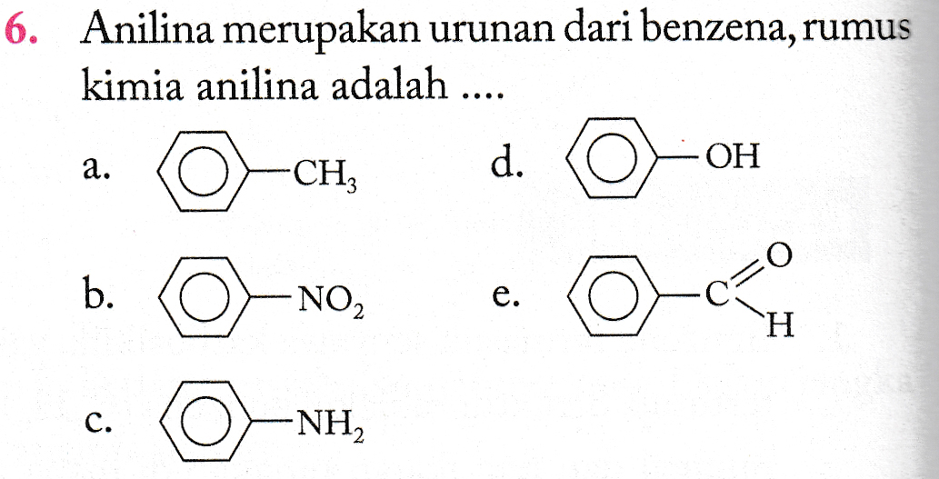 6. Anilina merupakan urunan dari benzena, rumus kimia anilina adalah .... a. d. -CH; OH b. -NO2 e. con H c. NH 