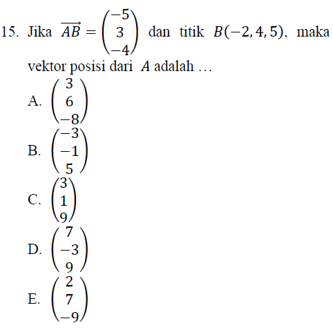-5 3 15. Jika AB dall titik_B(-2,4,5). Illaka vektor posisi dari A adalah ... 3 A. 6 B. -3 -1 5 3 1 C. D. 7 -3 9 2 7 E. 