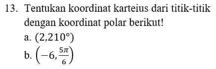 13. Tentukan koordinat karteius dari titik-titik dengan koordinat polar berikut! a. (2,210°) 57 , 6 