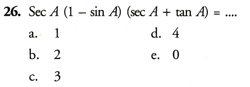 .... 26. Sec A (1 - sin A (sec A + tan A) a. 1 d. 4 b. 2 e. 0 c. 3 