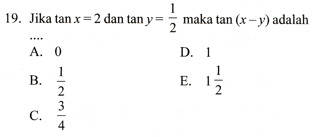 19. Jika tan x=2 dan tan y 1 maka tan (x - y) adalah 2 A. 0 D. 1 1 E. 1 2 B. AIWNO C. 