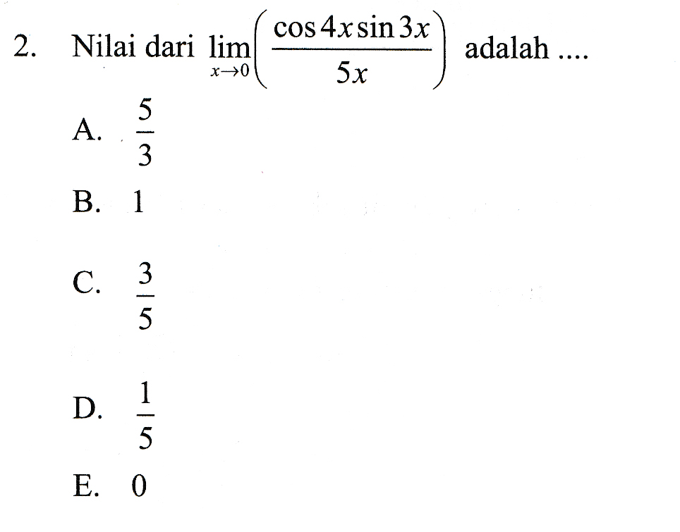 cos 4x sin 3x 2. Nilai dari lim adalah .... x>0 5x A. wiu B. 1 C. ulw 1 D. o al E. 0 