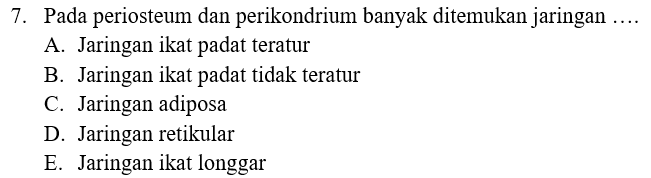 7. Pada periosteum dan perikondrium banyak ditemukan jaringan .... A. Jaringan ikat padat teratur B. Jaringan ikat padat tidak teratur C. Jaringan adiposa D. Jaringan retikular E. Jaringan ikat longgar 