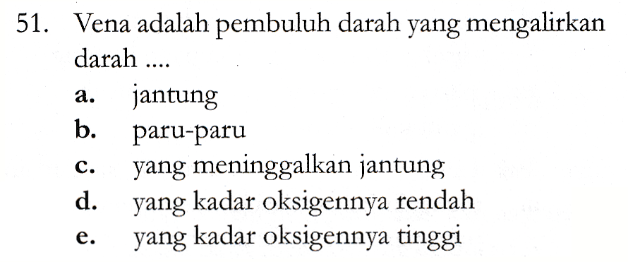 a. 51. Vena adalah pembuluh darah yang mengalirkan darah .... jantung b. paru-paru yang meninggalkan jantung d. yang kadar oksigennya rendah yang kadar oksigennya tinggi o joj 