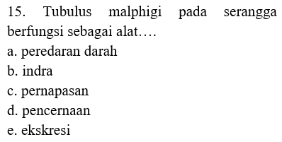 15. Tubulus malphigi pada serangga berfungsi sebagai alat.... a. peredaran darah b. indra c. pernapasan d. pencernaan e. ekskresi 