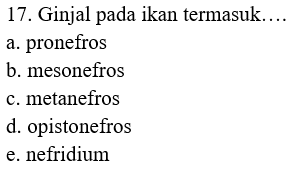 17. Ginjal pada ikan termasuk.... a. pronefros b. mesonefros c. metanefros d. opistonefros e. nefridium 