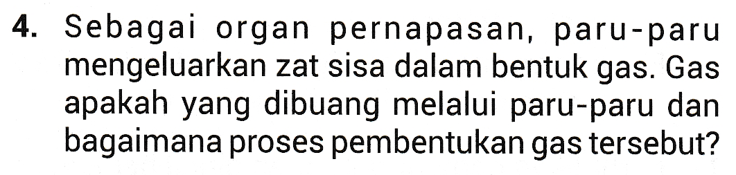 4. Sebagai organ pernapasan, paru-paru mengeluarkan zat sisa dalam bentuk gas. Gas apakah yang dibuang melalui paru-paru dan bagaimana proses pembentukan gas tersebut? 