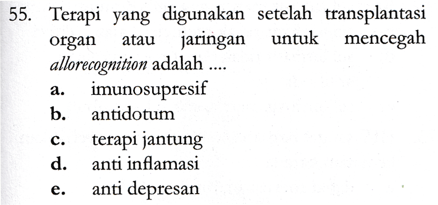 atau a. 55. Terapi yang digunakan setelah transplantasi organ jaringan untuk mencegah allorecognition adalah .... imunosupresif b. antidotum terapi jantung d. anti inflamasi anti depresan C. e. 