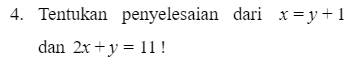 4. Tentukan penyelesaian dari x=y+1 dan 2x + y = 11! 