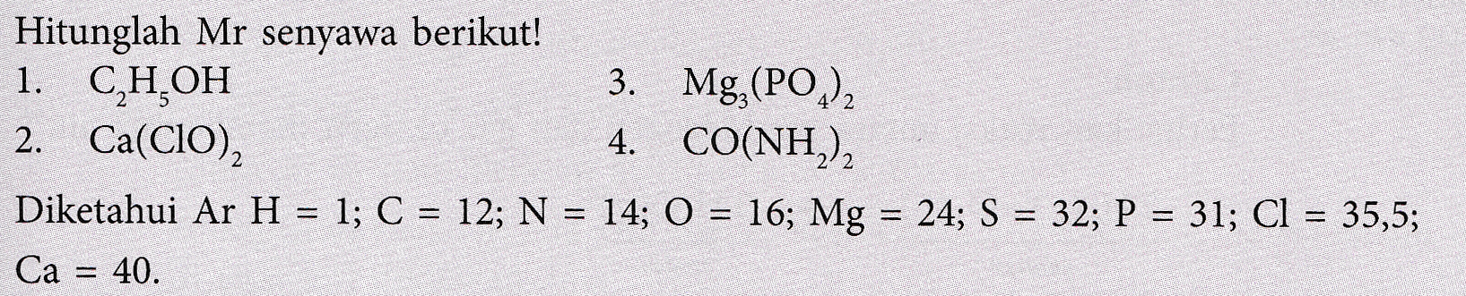 Hitunglah Mr senyawa berikut! 1. CH OH 3. Mg,(POR), 2. Ca(CIO), 4. CO(NH), Diketahui Ar H = 1; C = 12; N = 14; O = 16; Mg = 24; S = 32; P = 31; Cl = 35,5; Ca = 40. 