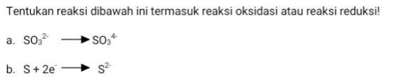Tentukan reaksi dibawah ini termasuk reaksi oksidasi atau reaksi reduksi! a. S022 S034 b. S + 2e s? 