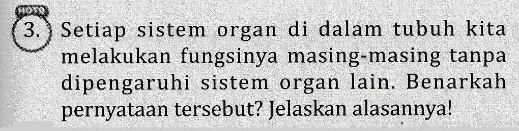 HOME 3.) Setiap sistem organ di dalam tubuh kita melakukan fungsinya masing-masing tanpa dipengaruhi sistem organ lain. Benarkah pernyataan tersebut? Jelaskan alasannya! 
