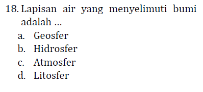 18. Lapisan air yang menyelimuti bumi adalah . a. Geosfer b. Hidrosfer c. Atmosfer d. Litosfer 
