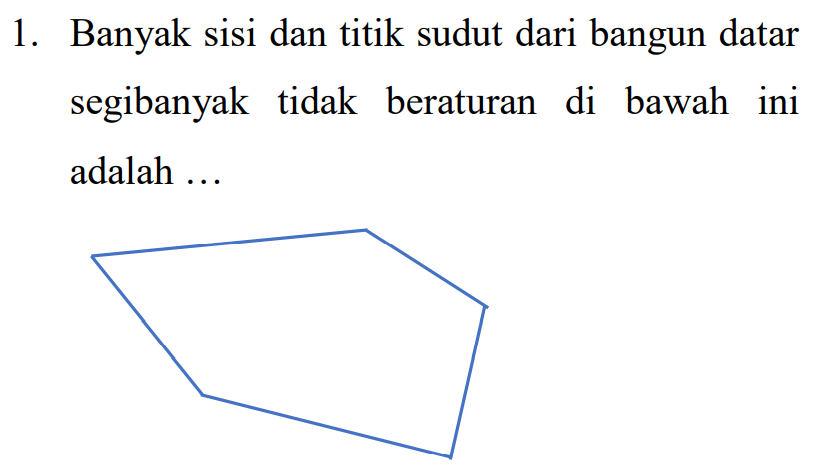 1. Banyak sisi dan titik sudut dari bangun datar segibanyak tidak beraturan di bawah ini adalah ... 
