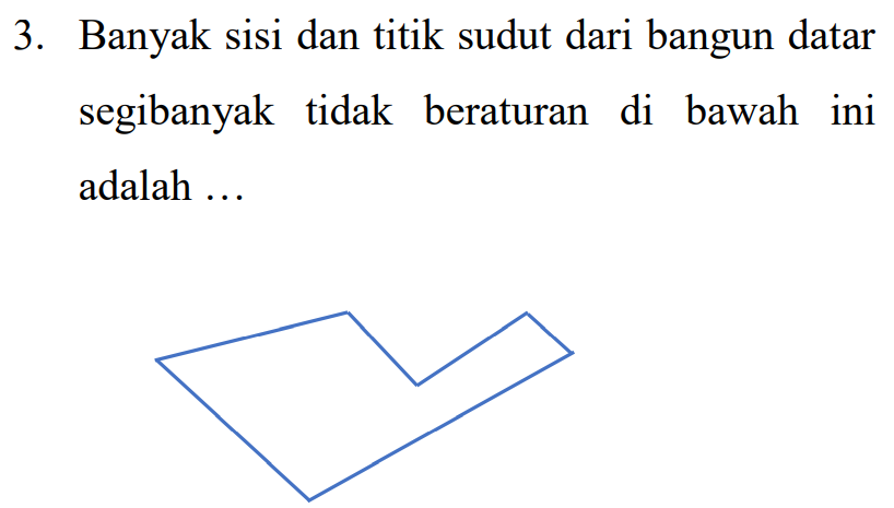 3. Banyak sisi dan titik sudut dari bangun datar segibanyak tidak beraturan di bawah ini adalah ... 