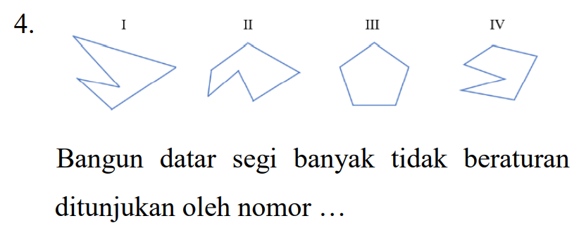 4. I II III IV Bangun datar segi banyak tidak beraturan ditunjukan oleh nomor ... 