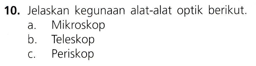 a. 10. Jelaskan kegunaan alat-alat optik berikut. Mikroskop b. Teleskop Periskop C. 