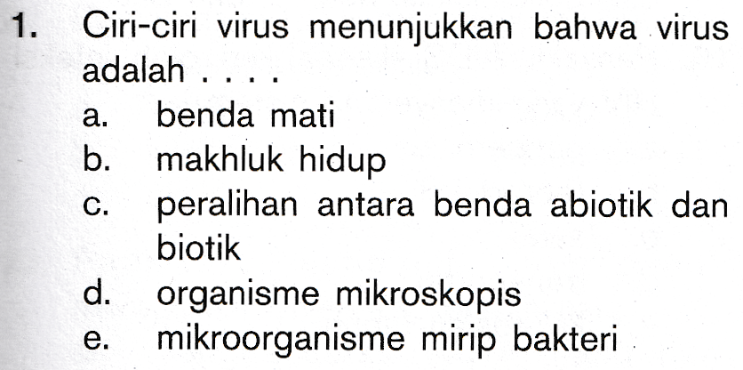 1. a. Ciri-ciri virus menunjukkan bahwa virus adalah ... benda mati b. makhluk hidup peralihan antara benda abiotik dan biotik d. organisme mikroskopis mikroorganisme mirip bakteri C. e. 