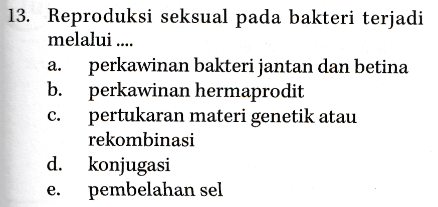 a. 13. Reproduksi seksual pada bakteri terjadi melalui ... perkawinan bakteri jantan dan betina b. perkawinan hermaprodit pertukaran materi genetik atau rekombinasi d. konjugasi pembelahan sel C. e. 