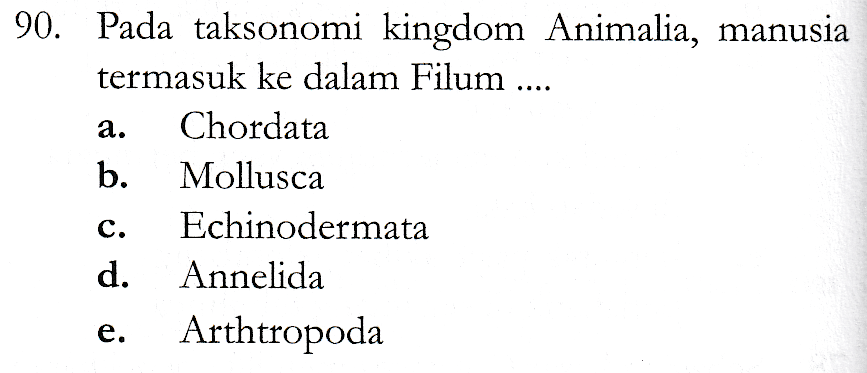 a. 90. Pada taksonomi kingdom Animalia, manusia termasuk ke dalam Filum .... Chordata b. Mollusca Echinodermata d. Annelida Arthtropoda C. e. 