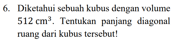 6. Diketahui sebuah kubus dengan volume 512 cm². Tentukan panjang diagonal ruang dari kubus tersebut! 