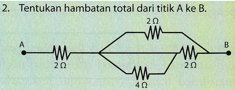 2. Tentukan hambatan total dari titik A ke B. 202 w A w 2Ω 2 Ω M 4Ω B W 
