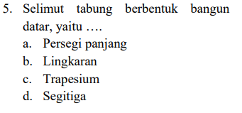 5. Selimut tabung berbentuk bangun datar, yaitu .... a. Persegi panjang b. Lingkaran c. Trapesium d. Segitiga 
