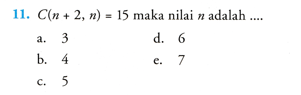 11. C(n + 2, n) = 15 maka nilai n adalah .... 3 d. 6 b. 4 e. 7 C. 5 